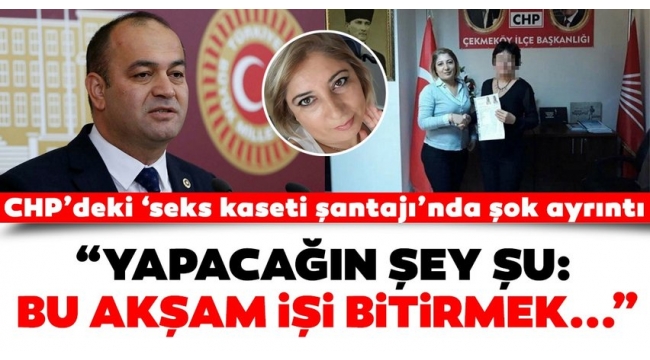 CHPdeki seks kaseti şantajında şok ayrıntı! "Yapacağın şey bu akşam işi bitirmek..."
