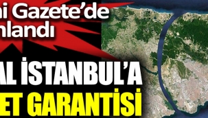 Kanal İstanbul Projesine devlet garantisi verildi