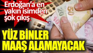 Erdoğana en yakın isimden şok çıkış. Yüz binler maaş alamayacak