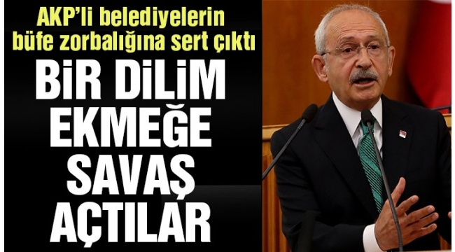 Kılıçdaroğlu: Bir dilim ekmeğe savaş açtılar