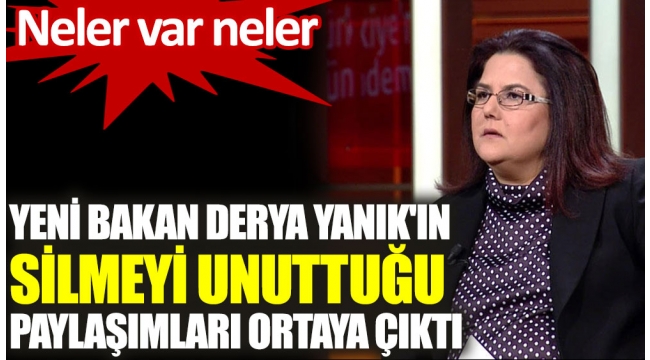 Yeni bakan Derya Yanıkın silmeyi unuttuğu paylaşımları ortaya çıktı. 