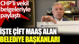 CHPli vekilden flaş iddia. Çift maaş alan belediye başkanlarını açıkladı
