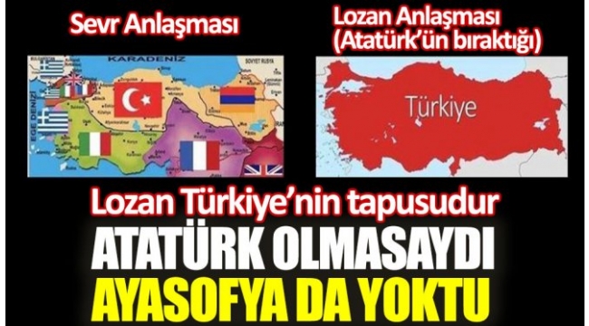 Lozan Türkiye'nin tapusudur: Atatürk olmasaydı Ayasofya da yoktu