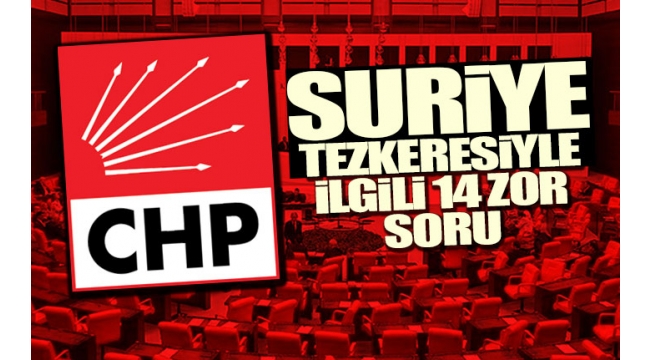 CHP'den tezkere için 14 kritik soru...