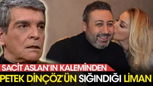 Sacit Aslanın kaleminden: Petek Dinçözün sığındığı liman