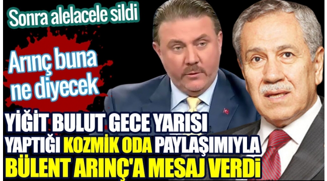 Yiğit Bulut gece yarısı yaptığı kozmik oda paylaşımıyla Bülent Arınça mesaj verdi