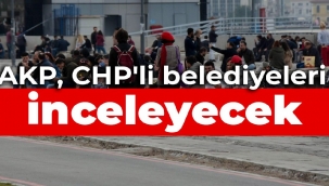AKP, CHPli belediyeleri inceleyecek