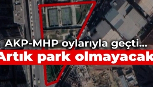 AKP-MHP oylarıyla geçti... Artık park olmayacak