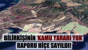 Bilirkişinin 'kamu yararı yok' raporu hiçe sayıldı!