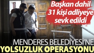 Menderes Belediyesi'ne yolsuzluk operasyonu: Başkan dahil 31 kişi adliyeye sevk edildi