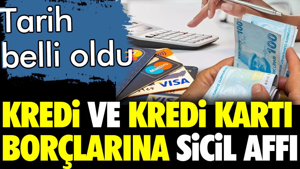 Kredi ve kredi kartı borcu olanlara sicil affı geliyor. Tarih belli oldu