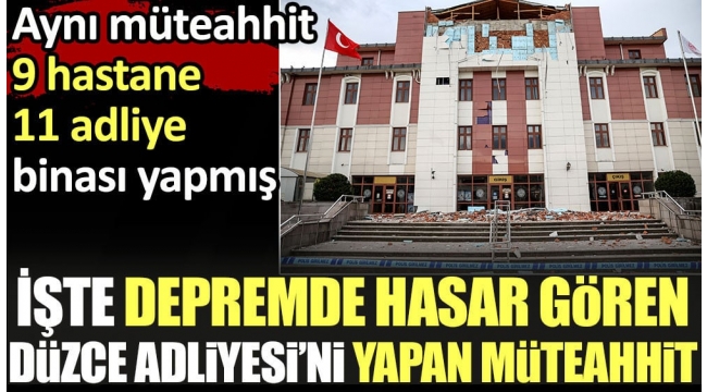 Depremde hasar gören Düzce Adliyesini yapan müteahhit 9 hastane 11 adliye binası yapmış