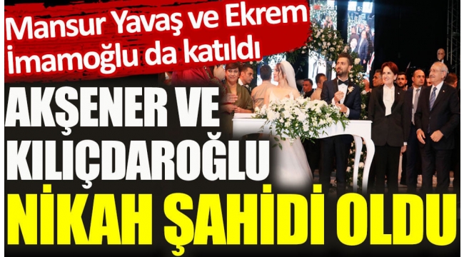 Meral Akşener ve Kemal Kılıçdaroğlu nikah şahidi oldu. 