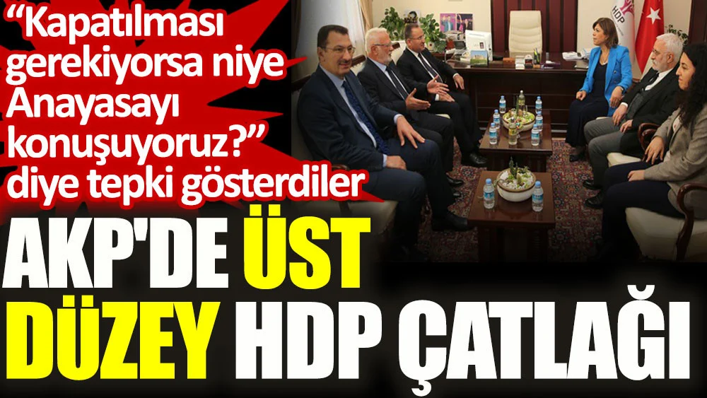 AKP'de üst düzey HDP çatlağı. "Kapatılması gerekiyorsa niye Anayasayı konuşuyoruz?" diye tepki gösterdiler