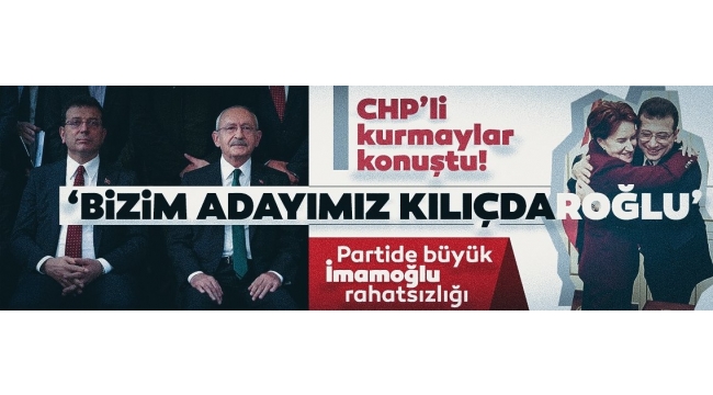 CHP'li kurmaylar konuştu: Bizim adayımız Kılıçdaroğlu...