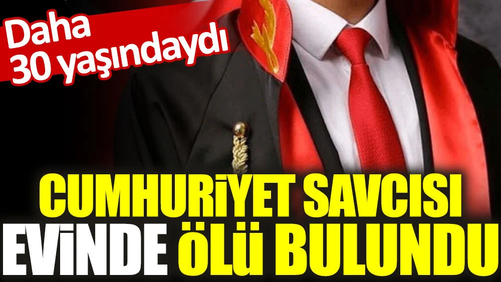 Cumhuriyet savcısı evinde ölü bulundu
