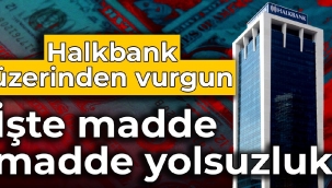Halkbank üzerinden vurgun: İşte madde madde yolsuzluk