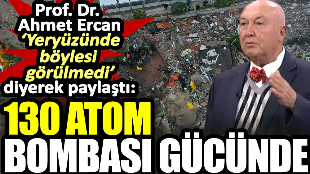 Kahramanmaraş depremi 130 atom bombası gücünde. Böyle deprem görülmedi. Prof. Ahmet Ercan açıkladı