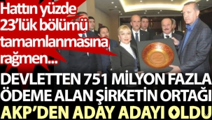 Devletten 751 milyon fazla ödeme alan şirketin ortağı AKP'den aday adayı oldu