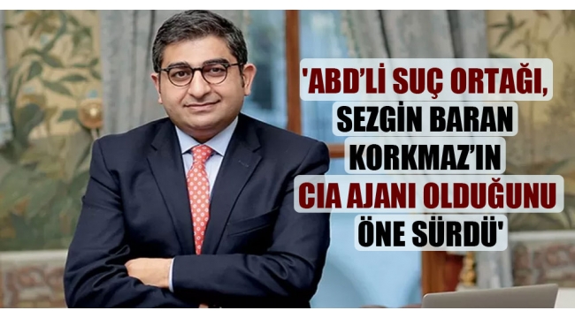 'ABD'li suç ortağı, Sezgin Baran Korkmaz'ın CIA ajanı olduğunu öne sürdü' 