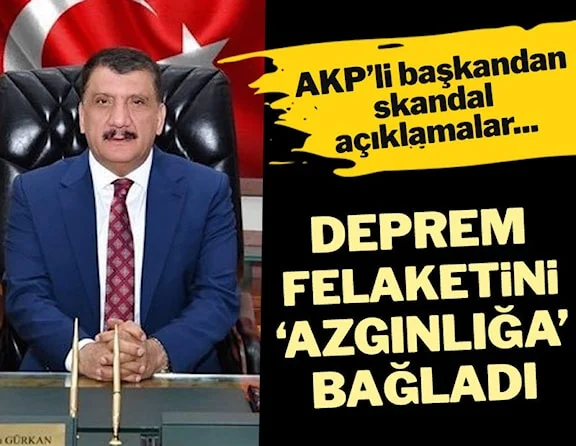 AKP'li başkandan skandal deprem açıklaması! Felaketi 'azgınlığa' bağladı