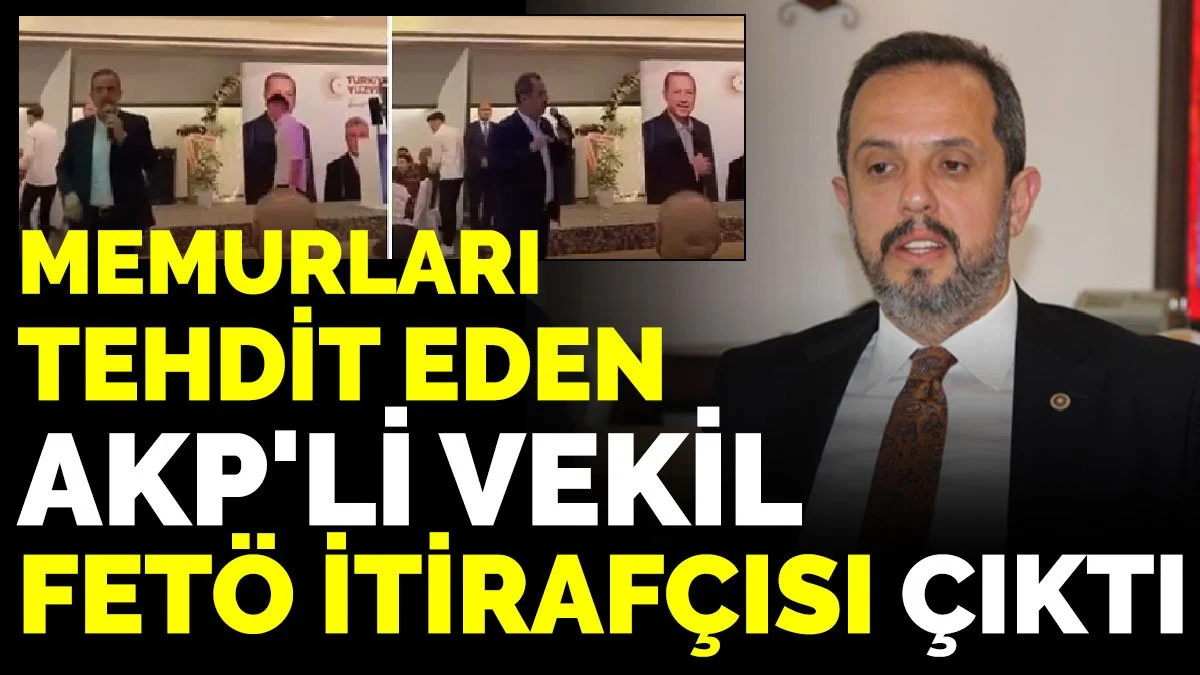 Memurları tehdit eden AKP'li vekil FETÖ itirafçısı çıktı
