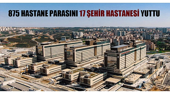 875 hastane parasını 17 şehir hastanesi yuttu