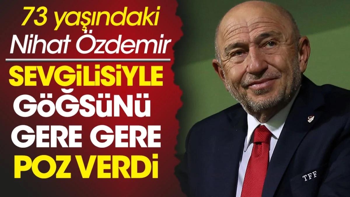 73 yaşındaki Nihat Özdemir 50 yaşındaki sevgilisi Nursel Çökelek'le göğsünü gere gere poz verdi