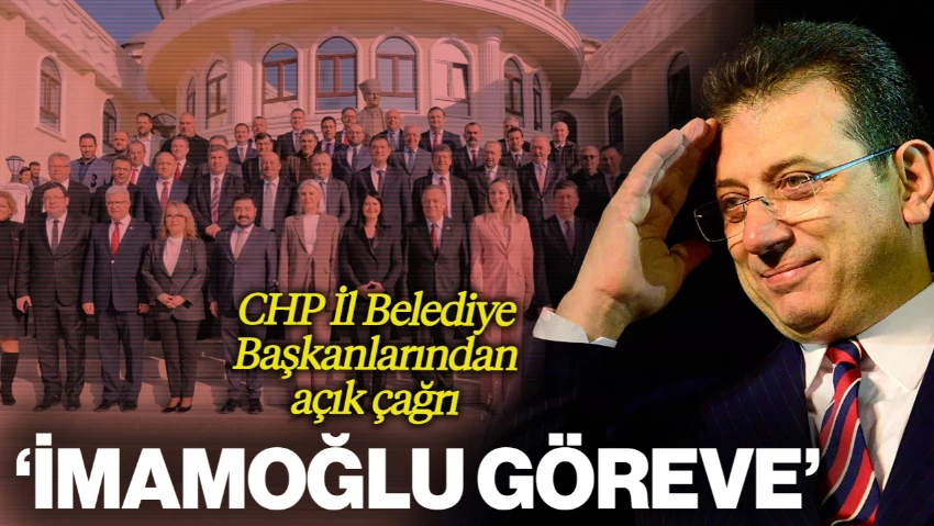 CHP'li 21 Belediye Başkanından İmamoğlu'na Açık Çağrı: 'Millet Adına Göreve Davet Ediyoruz'
