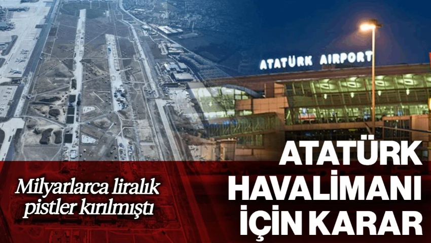 Milyarlarca Liralık Pistler Kırılmıştı! Atatürk Havalimanı İçin Karar