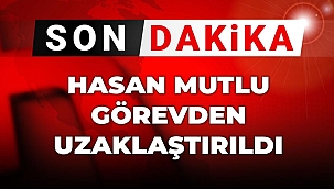 Son Dakika | Hasan Mutlu görevden uzaklaştırıldı