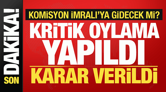 Oylama yapıldı! Komisyon oy çokluğuyla İmralı'ya gidiyor