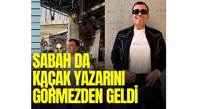 Sabah da kaçak yazarını görmezden geldi