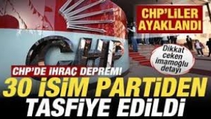 CHP'de ihraç depremi! 30 isim partiden tasfiye edildi! CHP'liler ayaklandı
