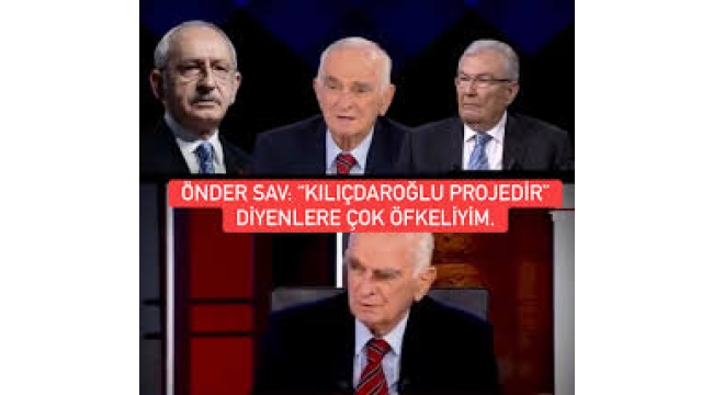 Önder Sav: "Kılıçdaroğlu projedir" diyenlere çok öfkeliyim.