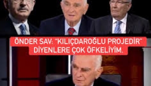 Önder Sav: "Kılıçdaroğlu projedir" diyenlere çok öfkeliyim.