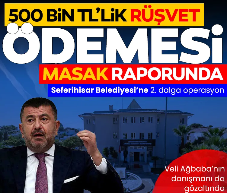 İzmir Seferihisar Belediyesi'ne rüşvet operasyonu: 6 kişi gözaltında! 500 bin TL'lik rüşvet ödemesinin detayları